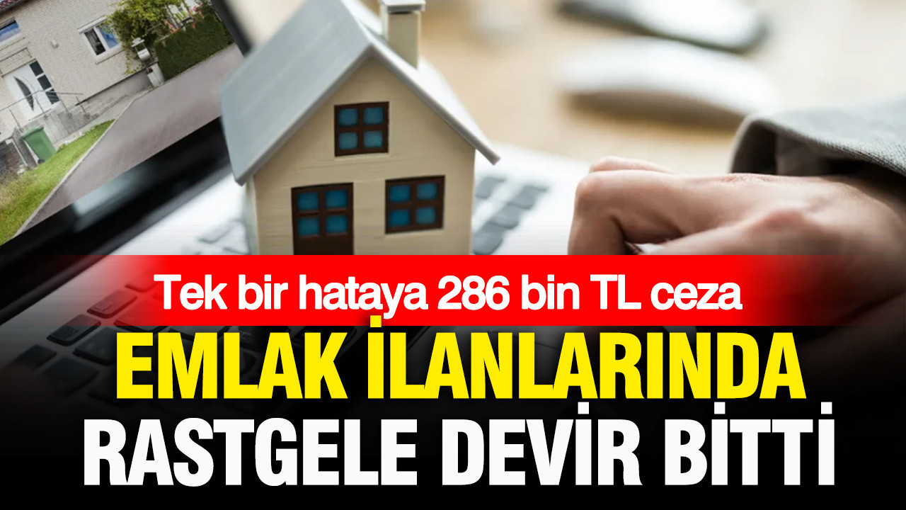 Tek bir hataya 286 bin TL ceza: Emlak ilanlarında rastgele devir bitti